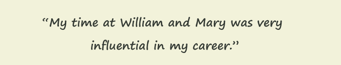 Quote: My time at William and 玛丽 was very influential in my career. Erin Alpert 07